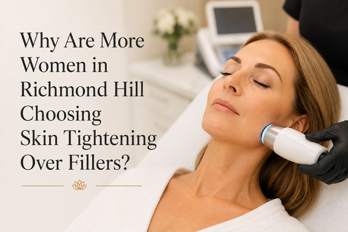 Why Are More Women in Richmond Hill Choosing Skin Tightening Over Fillers?